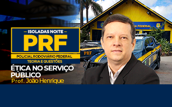 ÉTICA NO SERVIÇO PÚBLICO - ISOLADA NOITE - TURMA PRF - POLICIAL RODOVIÁRIO FEDERAL - TEORIA E QUESTÕES