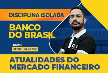 BANCO DO BRASIL - ATUALIDADES DO MERCADO FINANCEIRO – PROF. JONE TAYLOR. (DISCIPLINA ISOLADA)