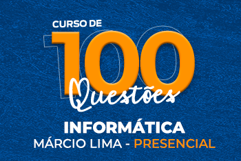 CURSO DE 100 QUESTÕES: INFORMÁTICA COM MÁRCIO LIMA - PRESENCIAL