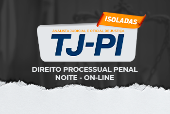 DIREITO PROCESSUAL PENAL - TJ-PI – PÓS-EDITAL - ANALISTA JUDICIAL E OFICIAL DE JUSTIÇA – NOITE - ONLINE (ISOLADA)