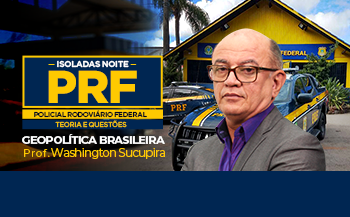 GEOPOLÍTICA BRASILEIRA - ISOLADA NOITE- TURMA PRF - POLICIAL RODOVIÁRIO FEDERAL - TEORIA E QUESTÕES