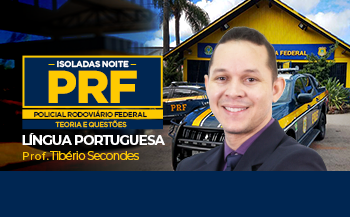 LÍNGUA PORTUGUESA - ISOLADA NOITE - TURMA PRF - POLICIAL RODOVIÁRIO FEDERAL - TEORIA E QUESTÕES