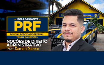 NOÇÕES DE DIREITO ADMINISTRATIVO - ISOLADA NOITE - TURMA PRF - POLICIAL RODOVIÁRIO FEDERAL - TEORIA E QUESTÕES