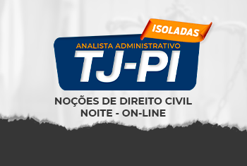 NOÇÕES DE DIREITO CIVIL- TJ-PI – PÓS-EDITAL - ANALISTA ADMINISTRATIVO – NOITE - ONLINE (ISOLADA)