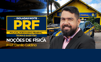 NOÇÕES DE FÍSICA - ISOLADA NOITE - TURMA PRF - POLICIAL RODOVIÁRIO FEDERAL - TEORIA E QUESTÕES