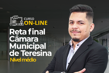 RETA FINAL - CÂMARA MUNICIPAL DE TERESINA - NÍVEL MÉDIO (CURSO ON-LINE)