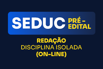 SEDUC - PRÉ-EDITAL - REDAÇÃO - DISCIPLINA ISOLADA (ON-LINE)