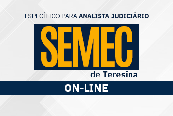 SEMEC TERESINA: ESPECÍFICO PARA ANALISTA JUDICIÁRIO - ON-LINE (PÓS-EDITAL)