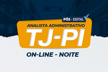 TJ-PI - ANALISTA ADMINISTRATIVO: ÁREA ADMINISTRATIVA - PÓS EDITAL - ONLINE - NOITE
