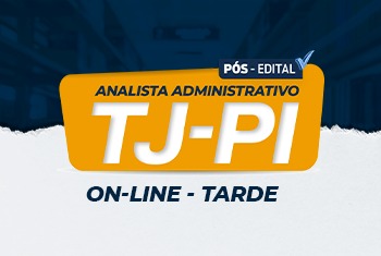 TJ-PI - ANALISTA ADMINISTRATIVO: ÁREA ADMINISTRATIVA - PÓS EDITAL - ONLINE - TARDE