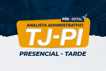 TJ-PI - ANALISTA ADMINISTRATIVO: ÁREA ADMINISTRATIVA - PÓS EDITAL - PRESENCIAL - TARDE