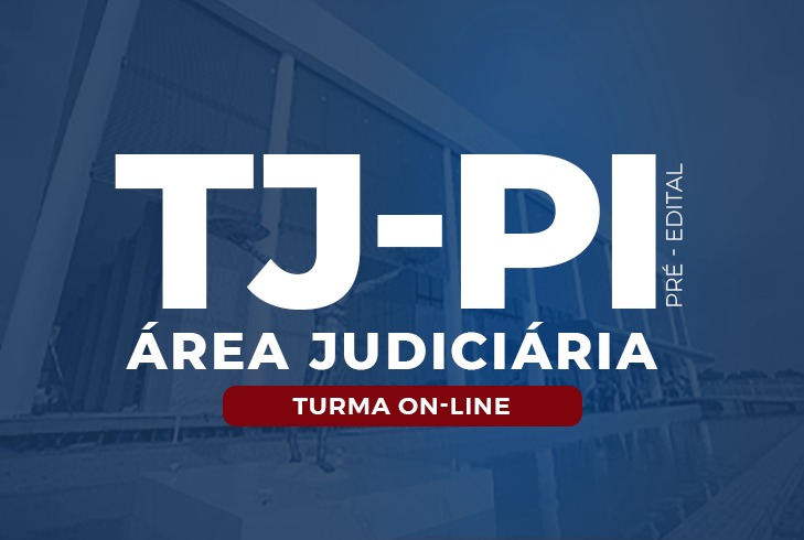 TJ-PI - ANALISTA JUDICIÁRIO ÁREA JUDICIÁRIA E OFICIAL DE JUSTIÇA – PRÉ- EDITAL – ONLINE NOITE