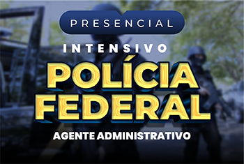 INTENSIVO POLÍCIA FEDERAL – AGENTE ADMINISTRATIVO (PRESENCIAL)