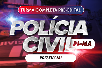 POLÍCIA CIVIL PI E MA – PRE EDITAL (PRESENCIAL)