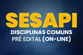 SESAPI: DISCIPLINAS COMUNS - PRÉ EDITAL  (ON-LINE)