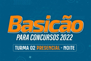 BASICÃO PARA CONCURSOS 2022 - NOITE - TURMA PRESENCIAL - TURMA 2