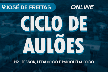 CICLO DE AULÕES JOSÉ DE FREITAS: PROFESSOR, PEDAGOGO E PSICOPEDAGOGO - ON-LINE