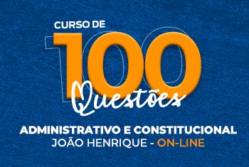 CURSO DE 100 QUESTÕES: ADMINISTRATIVO E CONSTITUCIONAL COM JOÃO HENRIQUE - ON-LINE