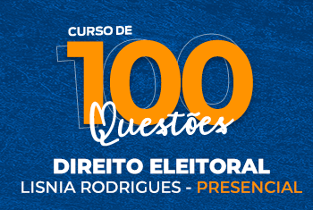 CURSO DE 100 QUESTÕES: DIREITO ELEITORAL COM LÍSNIA RODRIGUES - PRESENCIAL