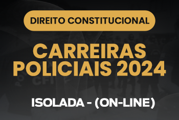 DIREITO CONSTITUCIONAL - CARREIRAS POLICIAIS 2024 - ISOLADA - (ON-LINE)