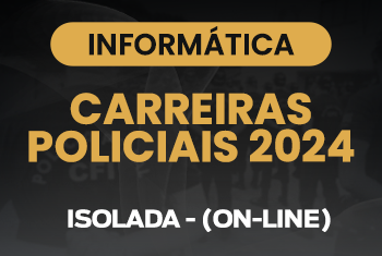 INFORMÁTICA - CARREIRAS POLICIAIS 2024 - ISOLADA - (ON-LINE)