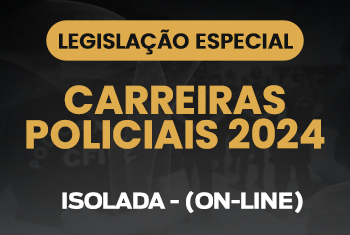 LEGISLAÇÃO ESPECIAL - CARREIRAS POLICIAIS 2024 - ISOLADA - (ON-LINE)