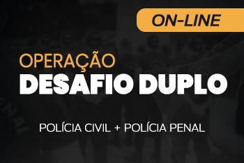 OPERAÇÃO DESAFIO DUPLO: POLÍCIA CIVIL + POLÍCIA PENAL - ON-LINE