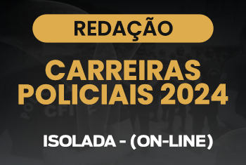 REDAÇÃO - CARREIRAS POLICIAIS 2024 - ISOLADA - (ON-LINE)