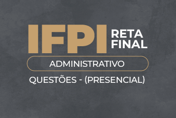 RETA FINAL IFPI - CARGOS ADMINISTRATIVOS- QUESTÕES (PRESENCIAL)