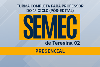 SEMEC TERESINA 02: TURMA COMPLETA PARA PROFESSOR DO 1º CICLO - PRESENCIAL  (PÓS-EDITAL)