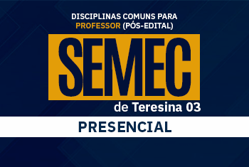 SEMEC TERESINA 03: DISCIPLINAS COMUNS PARA PROFESSOR  (PÓS-EDITAL) - PRESENCIAL