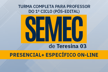 SEMEC TERESINA 03: TURMA COMPLETA PARA PROFESSOR 1° CICLO (DISCIPLINAS COMUNS PRESENCIAL+ ESPECÍFICO ON-LINE)
