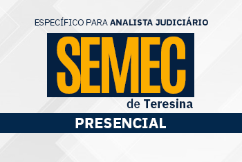 SEMEC TERESINA: ESPECÍFICO PARA ANALISTA JUDICIÁRIO - PRESENCIAL (PÓS-EDITAL)