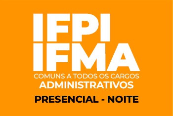 TURMA – IFPI/IFMA – COMUNS A TODOS OS CARGOS (ADMINISTRATIVOS)-  PRÉ-EDITAL – PRESENCIAL NOITE