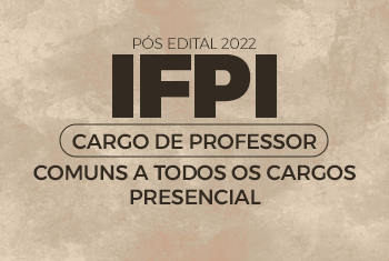 TURMA IFPI – PÓS EDITAL 2022 – CARGO DE PROFESSOR - COMUNS A TODOS OS CARGOS - PRESENCIAL