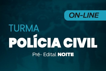 TURMA POLÍCIA CIVIL - PRÉ-EDITAL - NOITE (ON-LINE)