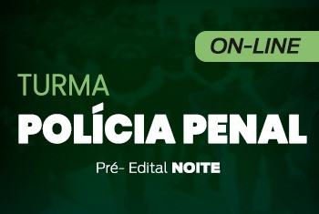TURMA POLÍCIA PENAL - PRÉ-EDITAL - NOITE (ON-LINE)